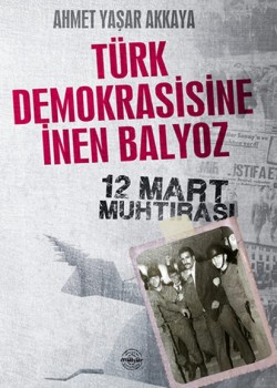 Türk Demokrasisine İnen Balyoz 12 Mart Muhtırası