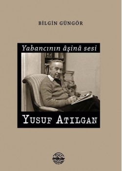 Yabancının Aşina Sesi Yusuf Atılgan